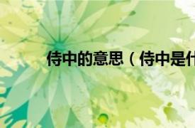 侍中的意思（侍中是什么官相关内容简介介绍）