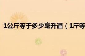 1公斤等于多少毫升酒（1斤等于多少毫升酒相关内容简介介绍）