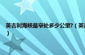 英吉利海峡最窄处多少公里?（英吉利海峡宽度多少公里相关内容简介介绍）