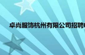 卓尚服饰杭州有限公司招聘电话（卓尚服饰 杭州有限公司）