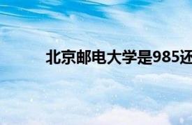 北京邮电大学是985还是211学校电子科技大学