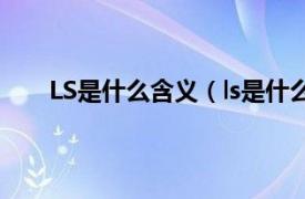 LS是什么含义（ls是什么意思啊相关内容简介介绍）