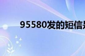 95580发的短信是真的吗（95580）