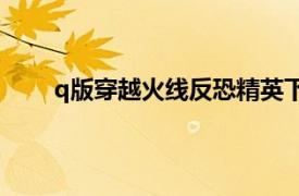 q版穿越火线反恐精英下载（Q版反恐精英中文版）