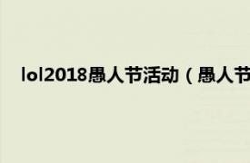 lol2018愚人节活动（愚人节 游戏《英雄联盟》的相关节日）