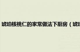 琥珀核桃仁的家常做法下厨房（琥珀核桃仁的家常做法相关内容简介介绍）