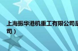 上海振华港机重工有限公司是国企吗（上海振华港机重工有限公司）