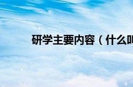 研学主要内容（什么叫研学相关内容简介介绍）