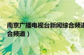 南京广播电视台新闻综合频道在线直播（南京广播电视台新闻综合频道）