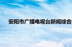 安阳市广播电视台新闻综合频道播出（安阳市广播电视台）