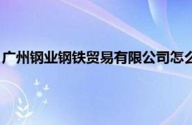 广州钢业钢铁贸易有限公司怎么样（广州钢业钢铁贸易有限公司）