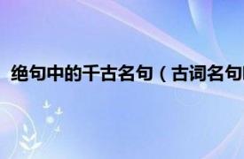 绝句中的千古名句（古词名句唯美千古绝句相关内容简介介绍）