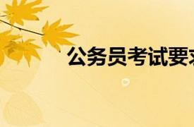 公务员考试要求（公务员考试）