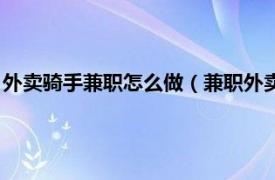 外卖骑手兼职怎么做（兼职外卖骑手怎么加入相关内容简介介绍）