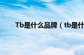 Tb是什么品牌（tb是什么牌子相关内容简介介绍）