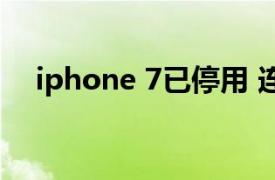 iphone 7已停用 连接itunes是怎么回事