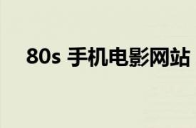 80s 手机电影网站（80s 手机电影网站）