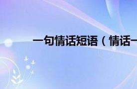 一句情话短语（情话一句话相关内容简介介绍）