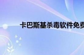 卡巴斯基杀毒软件免费吗（卡巴斯基杀毒软件）