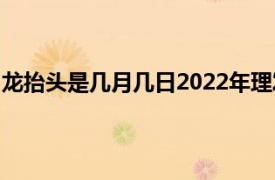 龙抬头是几月几日2022年理发（龙抬头是几月几日2022年）