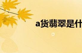 a货翡翠是什么意思（A货）