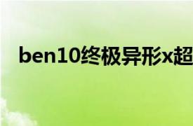 ben10终极异形x超人（ben10终极异形）