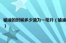 输液的时候多少滴为一毫升（输液一毫升大概等于多少滴相关内容简介介绍）