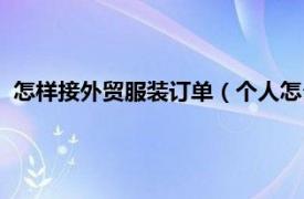 怎样接外贸服装订单（个人怎么接外贸订单相关内容简介介绍）