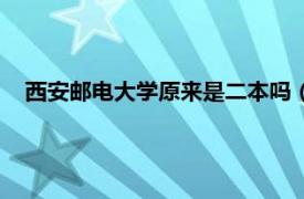 西安邮电大学原来是二本吗（西安邮电大学是一本还是二本）