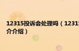 12315投诉会处理吗（12315网上投诉能立刻处理吗相关内容简介介绍）