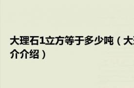 大理石1立方等于多少吨（大理石密度1立方米多少吨相关内容简介介绍）