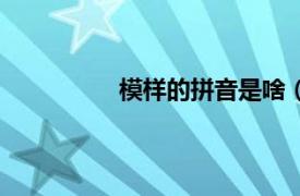 模样的拼音是啥（模样的拼音是什么）