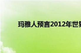 玛雅人预言2012年世界末日是哪一天（玛雅人）