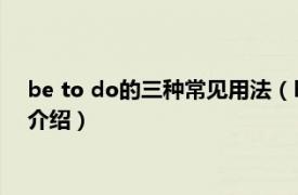 be to do的三种常见用法（be to do 的用法详解相关内容简介介绍）