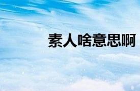 素人啥意思啊（素人什么意思）