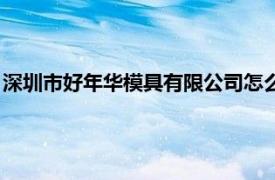 深圳市好年华模具有限公司怎么样（深圳市好年华模具有限公司）