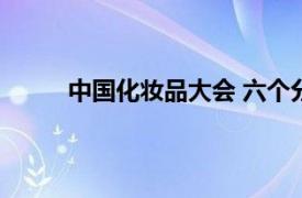 中国化妆品大会 六个分论坛（中国化妆品大会）