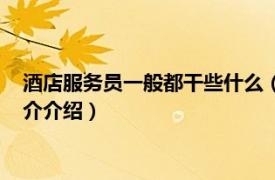 酒店服务员一般都干些什么（酒店服务员是做什么的相关内容简介介绍）