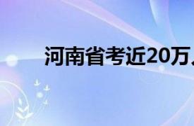 河南省考近20万人弃考（万人弃考）