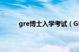 gre博士入学考试（GRE 留学研究生入学考试）