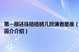 第一部还珠格格晴儿扮演者是谁（还珠格格第一部晴儿扮演者是谁相关内容简介介绍）