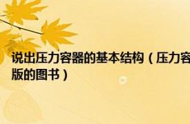 说出压力容器的基本结构（压力容器结构与制造 2009年化学工业出版社出版的图书）