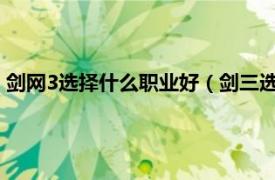 剑网3选择什么职业好（剑三选择哪个职业好相关内容简介介绍）