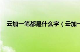 云加一笔都是什么字（云加一笔是什么字相关内容简介介绍）