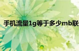 手机流量1g等于多少mb联通（手机流量1g等于多少mb）