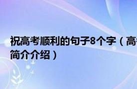 祝高考顺利的句子8个字（高考顺利的祝福语简短8个字相关内容简介介绍）