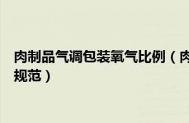 肉制品气调包装氧气比例（肉与肉制品气调包装第 3 部分：操作规范）