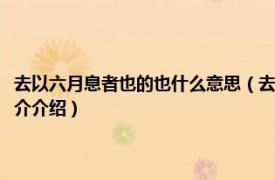 去以六月息者也的也什么意思（去以六月息者也的去是什么意思相关内容简介介绍）