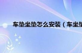 车垫坐垫怎么安装（车坐垫怎么安装相关内容简介介绍）