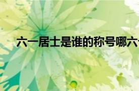 六一居士是谁的称号哪六个一（六一居士是谁的称号）